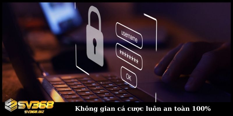 Không gian cá cược luôn an toàn 100%