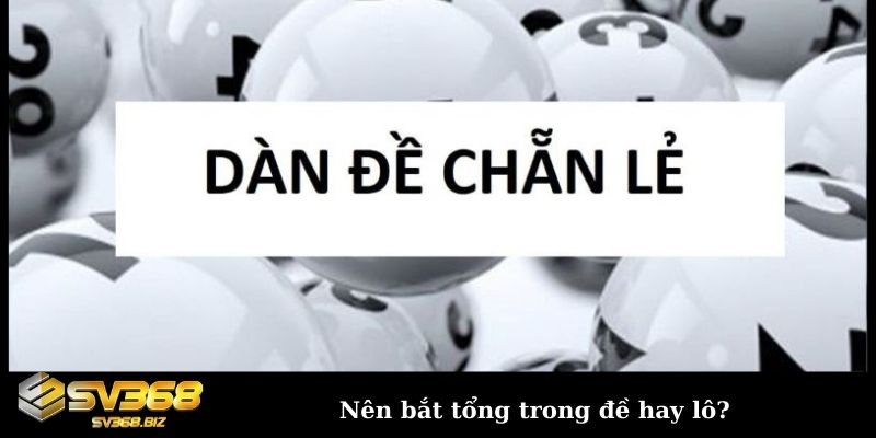 Nên bắt tổng trong đề hay lô?