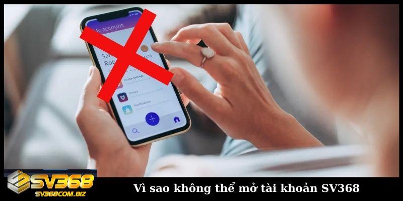 Vì sao không thể mở tài khoản SV368?